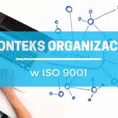 Kontekst organizacji w ISO 9001: jak zrozumieć jego przykłady i znaczenie dla Twojej firmy.